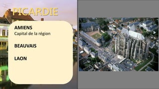 PICARDIE
AMIENS
Capital de la région
BEAUVAIS
LAON
 