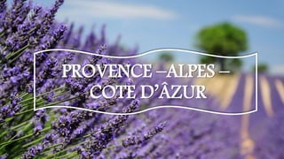 PROVENCE –ALPES –
COTE D’ÂZUR
 