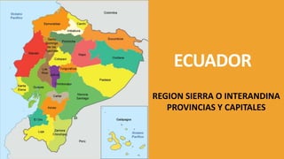 ECUADOR
REGION SIERRA O INTERANDINA
PROVINCIAS Y CAPITALES
 