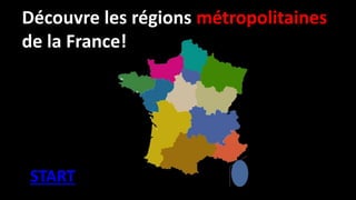 Découvre les régions métropolitaines
de la France!
START
 