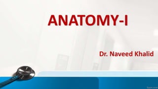 ANATOMY-I
Dr. Naveed Khalid
 