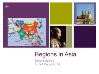 +




    Regions in Asia
    Social Studies 2
    Br. Jeff Pioquinto, SJ
 