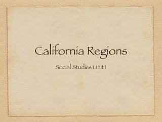 California Regions
    Social Studies Unit 1
 