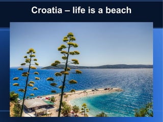Croatia – life is a beach
 