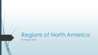 Regions of North America
By Megan Ursaki

 
