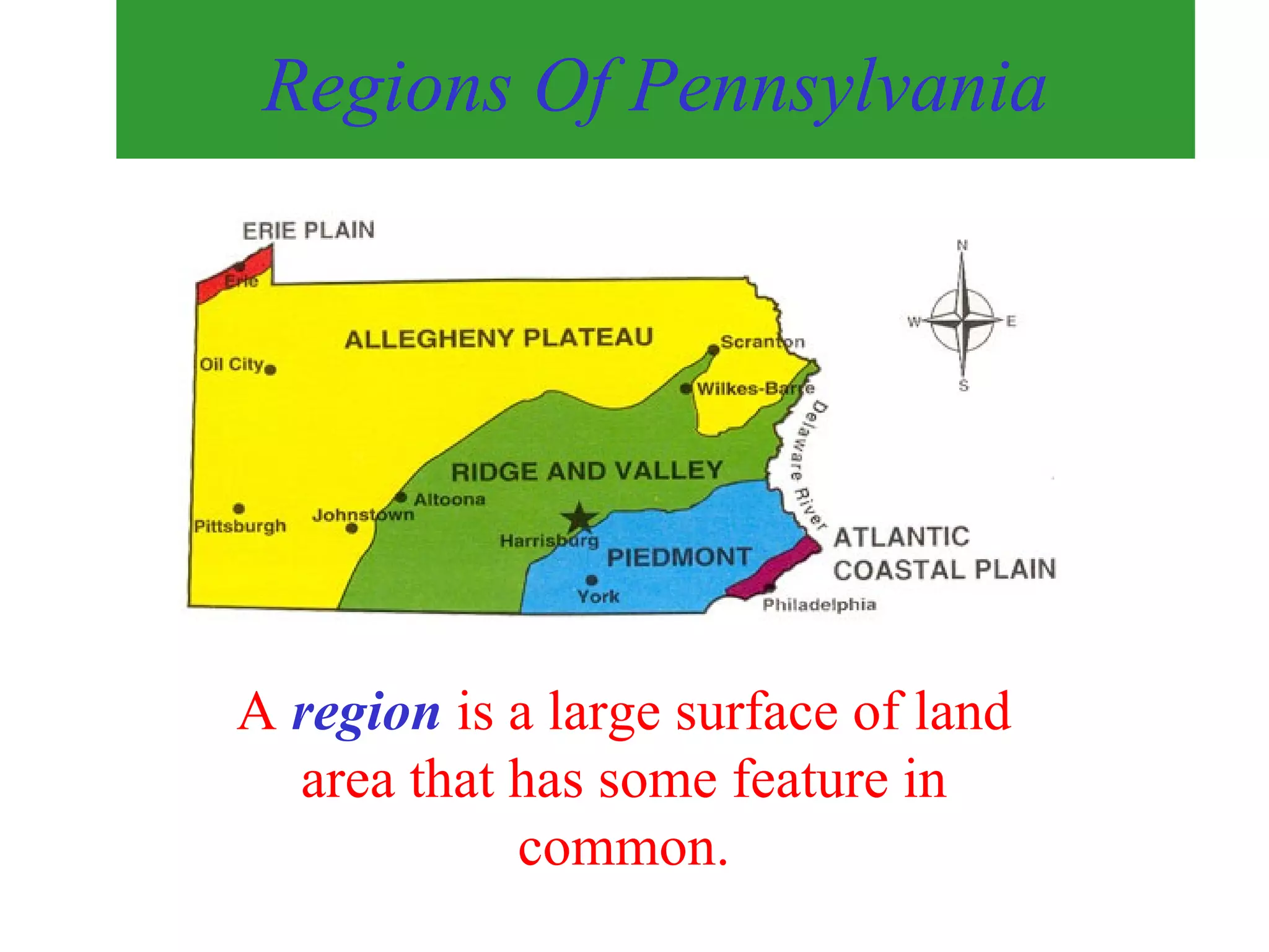 Regions Of Pennsylvania A  region  is a large surface of land area that has some feature in common. 