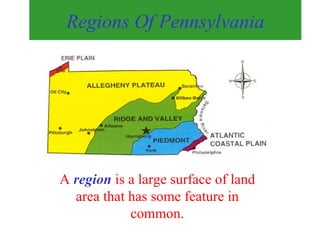 Regions Of Pennsylvania A  region  is a large surface of land area that has some feature in common. 