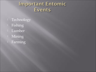  Technology
 Fishing
 Lumber
 Mining
 Farming
 