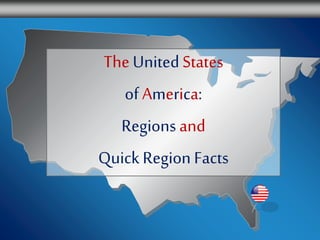 The United States 
of America: 
Regions and 
Quick Region Facts 
http://www.eaglecoveschool.org/environment 
 