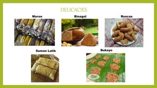 DELICACIES
Moron Binagol Roscas
Suman Latik Bukayo
 