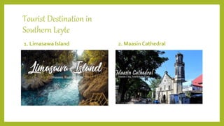 Tourist Destination in
Southern Leyte
1. Limasawa Island 2. Maasin Cathedral
 