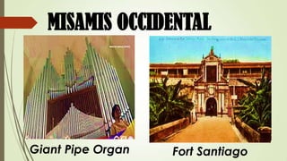 MISAMIS OCCIDENTAL




Giant Pipe Organ   Fort Santiago
 