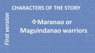 First version   CHARACTERS OF THE STORY

                    Maranao or
                  Maguindanao warriors
 