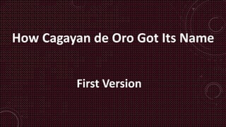 How Cagayan de Oro Got Its Name


         First Version
 
