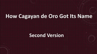 How Cagayan de Oro Got Its Name


        Second Version
 