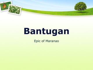 Bantugan
Epic of Maranao
 