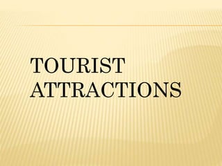 TOURIST 
ATTRACTIONS 
 