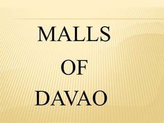 MALLS 
OF 
DAVAO 
 