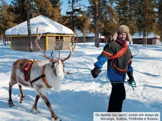 ELABORADO POR RODRIGO BAGLINI

Os lapões (ou sami) vivem em áreas da
Noruega, Suécia, Finlândia e Rússia.

 