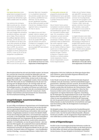 Les lignes directrices consi-         terminés. Mais rien n’empêche        Le linee guida contenute nel         Il fatto che nei Cantoni interes-
gnées dans le programme pluri-        ni n’a empêché le lancement          programma pluriennale della          sati dalla NPR i processi ammi-
annuel de la Confédération ont        des premiers projets dans tous       Confederazione hanno generato        nistrativi siano lungi dall’essere
engendré des démarches à géo-         les cantons, parallèlement aux       processi amministrativi di natura    conclusi non ha pregiudicato
métrie variable selon les cantons.    réformes. Car les cantons            e portata diversa da Cantone         l’avvio dei primi progetti in tutti
                                      se sont rapidement acquittés         a Cantone.                           i Cantoni in parallelo alle riforme.
Les cantons de montagne,              de leur tâche principale qui était                                        I Cantoni, infatti, hanno già
déjà couverts par les « anciens »     d’ancrer leur stratégie d’encou-     Alcuni Cantoni hanno potuto          portato a termine il loro princi-
instruments de politique régio-       ragement dans un programme           completare le strutture esistenti,   pale mandato, ossia quello
nale, ont pu compléter des struc-     de mise en œuvre.                    in particolare quelli di montagna,   di integrare la nuova prassi di
tures existantes. Mais ils ont par-                                        che beneﬁciavano già dei «vec-       promozione nel programma
fois aussi engagé des processus       Les règles du jeu sont donc          chi» strumenti di politica regio-    di attuazione.
de réforme radicaux, par exem-        posées, même si certains can-        nale. Ciò nonostante, è stato
ple en Valais. Plus la carte de       tons doivent encore les afﬁner.      necessario avviare processi          Le regole del gioco sono state
leur politique régionale a été bou-   Le lancement de la mise en           di riforma in parte incisivi,        deﬁnite ma in alcuni casi restano
leversée, comme dans les can-         œuvre de projets NPR signiﬁe         ad esempio in Vallese. Tanto più     da precisare i dettagli. L’avvio
tons de Berne et de Vaud, plus        que des acteurs font preuve          profonda è stata la rideﬁnizione     del processo di attuazione di
ils ont été contraints de réorga-     d’initiative et s’engagent, ce qui   dei conﬁni regionali in base         progetti NPR signiﬁca che gli
niser leurs structures à la base.     est un bon signe car il n’y a        al nuovo approccio – ad esem-        operatori danno prova di inizia-
Avec la NPR, les cantons              pas de projets NPR sans acteurs      pio nei Cantoni di Berna e Vaud –    tiva si impegnano. È un buon
d’Argovie et de Thurgovie se sont     de la NPR !                        quanto più si è fatta urgente        segno. Perché senza operatori
engagés en terrain pratiquement                                            la necessità di riorganizzare le     NPR niente progetti NPR! 
inconnu, si bien qu’ils ont dû se                                          strutture di base. I Cantoni
réorganiser complètement.                                                  di Argovia e Turgovia si sono
                                                                           ritrovati su un terreno pratica-
Les processus administratifs                                               mente inesplorato e hanno
mis en route dans l’ensemble          La version entièrement traduite      dovuto intraprendere una pro-        La versione integrale tradotta
des cantons couverts par la           de cet article se trouve sur www.    fonda riorganizzazione.              dell’articolo si trova alla rubrica
NPR ne sont de loin pas encore        regiosuisse.ch/telechargement.                                            www.regiosuisse.ch/download.




Eine Strukturreform hat sich auch das Wallis verpasst. Im Dezem-           aufgespalten: Weil eine Vollfusion der bisherigen Region Moe-
ber 2008 hat der Grosse Rat anstelle der bisherigen acht IHG-              sano scheiterte, gehen die beiden Regionen Mesolcina und
Gebiete die drei neuen Regionen Ober-, Mittel- und Unterwallis             Calanca nun getrennte Wege.
gesetzlich verankert. Schon früher, im Juni 2008, ist die neue
Region Oberwallis (vgl. S. 22) gegründet worden. Deren Geschäfts-          In der Waadt vertraut die NRP auf die bestehenden Regional-
stelle RW Oberwallis AG hat Vorbildfunktion für die NRP-Um-                verbände sowie die Tourismus- und Wirtschaftsförderungsor-
setzung auch im übrigen Kanton. Sie vereinigt nebst der NRP                ganisationen. Allerdings wird nun versucht, die Strukturen mög-
die Aufgaben der Wirtschaftsförderung und des Wissens- und                 lichst zu vereinfachen und zu koordinieren. Interkantonale
Technologietransfers. «Es ergeben sich daraus wertvolle Syner-             Projekte werden über die Konferenz der Westschweizer Volks-
gien, weil in einem heterogenen Team die verschiedensten Kom-              wirtschaftsdirektoren (CDEP-SO) umgesetzt. Diese hat ihre
petenzen zusammenﬂiessen», beurteilt Ursula Kraft, Cheﬁn                   Statuten revidiert und in einem wichtigen Professionalisie-
Walliser Unternehmen und Institutionen bei der Dienststelle                rungsschritt ein eigenes Sekretariat eingesetzt. Neuenburg
für Wirtschaftsentwicklung, die Situation.                                 hat die bisherigen IHG-Regionalsekretariate in die Association
                                                                           Réseau urbain neuchâtelois (RUN) integriert (vgl. auch S. 20).
                                                                           «Diese ist nun mit gebündelten Kräften für die Umsetzung
Neugründungen, Zusammenschlüsse                                            der NRP im gesamten Kanton verantwortlich», erklärt Sophie-
und Abspaltungen                                                           Hélène Bataïni von der Fachstelle für wirtschaftliche und regio-
                                                                           nale Entwicklung (Office du développement économique et
In zwei völlig verschiedenen Organisationen setzt beispielsweise           régional, ODER).
der Kanton Luzern die NRP um: Im Seetal, das zu den neu deﬁ-
nierten regionalpolitischen Gebieten gehört, hat sich die aus              Die Beispiele zeigen: Eine schweizerische Standardlösung bei
einem Mehrzweckverband heraus entstandene «idee seetal ag»                 der Bildung der regionalen Strukturen zur Umsetzung der NRP
formiert. Eingebunden sind darin in einem PPP-Modell (Public               existiert nicht. Das Ziel ist jedoch überall dasselbe: effi ziente
Private Partnership) die politischen, wirtschaftlichen und priva-          Strukturen schaffen, um die neugestaltete Regionalpolitik auf
ten Kräfte. In der RegioHER, einem eingespielten Gemeindever-              eine solide Basis zu stellen und erfolgreich umzusetzen.
band im Rahmen des IHG-Programms für das Luzerner Hinter-
land, das Entlebuch und das Rottal, wurde nichts wesentlich
geändert. In Graubünden, wo nun der ganze Kanton – also neu                Erste Erfolgsmeldungen
auch das Oberengadin, die Landschaft Davos und das Bündner
Rheintal – von der Regionalpolitik erfasst wird, sind zwar                 Parallel zu den verwaltungstechnischen Reformen wurden im
mehrheitlich weiterhin die Regionalverbände aus der IHG -Zeit              ersten NRP-Jahr schon zahlreiche Projekte an der Basis gestartet.
am Werk. Vereinzelt haben sich Regionen – etwa Nordbünden                  Der Blick öffnet sich damit auf einen lebendigen regionalpoli-
und das Schanﬁgg – zusammengeschlossen. Andere haben sich                  tischen Kosmos. Ein paar Beispiele in Stichworten? «Touristi-

Schwerpunkt Priorité Primo piano                                                                                                            01 // 11
 