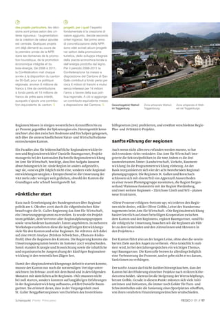 des projets particuliers, les déci-   progetti, per i quali l’aspetto
sions sont prises selon des cri-      fondamentale è la creazione di
tères rigoureux : l’augmentation      valore aggiunto, decide secondo
de la création de valeur ajoutée      criteri rigorosi. Nel primo anno
est centrale. Quelques projets        di concretizzazione della NPR
ont déjà démarré au cours de          sono stati avviati alcuni progetti
la première année de la NPR           nei settori della promozione
dans les domaines de la promo-        turistica, dello sviluppo integrale
tion touristique, de la promotion     della piazza economica locale e
économique intégrée et du             dell’energia prodotta dal legno.
bois-énergie. De 2008 à 2011,         Per il periodo 2008-2011 la
la Confédération met chaque           Confederazione ha messo a
année à la disposition du canton      disposizione del Cantone di San
de St-Gall, pour sa politique         Gallo contributi a fondo perso per
régionale, environ 6 millions de      circa 6 milioni di franchi e mutui
francs à titre de contributions       senza interessi per 14 milioni
à fonds perdu et 14 millions de       l’anno a favore della sua poli-
francs de prêts sans intérêt,         tica regionale. A ciò si aggiunge
auxquels s’ajoute une contribu-       un contributo equivalente messo
tion équivalente du canton.         a disposizione dal Cantone.         Gewerbegebiet Wattwil   Zone artisanale Wattwil,   Zona artigianale di Watt-
                                                                            im Toggenburg.          Toggenbourg.               wil nel Toggenburgo.




Regionen büssen in einigen wesentlichen Kennziffern bis zu                  hilfegesetzes (IHG) proﬁtierten, und erwähnt verschiedene Regio-
40 Prozent gegenüber der Spitzenregion ein. Heterogenität kenn-             Plus- und INTERREG-Projekte.
zeichnet also den zwischen Bodensee und Hochalpen gelegenen,
sich über die unterschiedlichsten Natur- und Wirtschaftsräume
erstreckenden Kanton.                                                       Sanfte Führung der Regionen
Ein Paradies also für leidenschaftliche Regionalentwicklerin-               Auch wenn nicht alles neu erfunden werden musste, so hat
nen und Regionalentwickler? Danielle Baumgartner, Projekt-                  sich trotzdem vieles verändert: Das Amt für Wirtschaft inte-
managerin bei der kantonalen Fachstelle Regionalentwicklung                 grierte die Sektoralpolitiken in die NRP, indem es die drei
im Amt für Wirtschaft, bestätigt, dass ihre Aufgabe äusserst                raumrelevanten Ämter (Landwirtschaft, Verkehr, Raument-
abwechslungsreich ist: «Jede Region ist anders aufgestellt»,                wicklung) in die Programmentwicklung einbezog. An der
sagt sie, «und es gibt folglich nicht eine, sondern viele Regional-         Basis reorganisierten sich vier der acht bestehenden Regional-
entwicklungsstrategien.» Entsprechend ist die Umsetzung der                 planungsgruppen: Die Regionen St. Gallen und Rorschach
NRP mehr oder weniger weit gediehen, obwohl der Kanton die                  schlossen sich mit einem Teil von Appenzell Ausserrhoden
Grundlagen sehr schnell bereitgestellt hat.                                 zu einer neuen Planungsgruppe zusammen, die Region Sargan-
                                                                            serland/Walensee fusionierte mit der Region Werdenberg,
                                                                            und zwei weitere Regionen – Zürichsee/Linth und Wil – planen
Pünktlicher Start                                                           neue Strukturen.

Kurz nach Genehmigung des Bundesgesetzes über Regional-                     «Diese Prozesse erfolgten ‹bottom-up›; wir redeten den Regio-
politik am 6. Oktober 2006 durch die eidgenössischen Räte                   nen nicht drein», erklärt Oliver Gröble, Leiter des Standortma-
beauftragte die St. Galler Regierung das Amt für Wirtschaft,                nagements beim Amt für Wirtschaft. «Die Regionalentwicklung
ein Umsetzungsprogramm zu erstellen. Es wurde ein Projekt-                  basiert letztlich auf einer freiwilligen Kooperation zwischen
team gebildet, dem Vertreter aller Regionalplanungsgruppen                  dem Kanton und den Regionen», ergänzt Baumgartner, «und für
sowie verschiedener kantonaler Ämter angehörten. In mehreren                die erfolgreiche Umsetzung brauchen wir die Regionen als Füh-
Workshops erarbeiteten diese die langfristigen Entwicklungs-                ler zu den Gemeinden und den Akteurinnen und Akteuren in
ziele für den Kanton und seine Regionen. Sie stützten sich dabei            den Projekten.»
auf eine SWOT-Analyse (Stärken-Schwächen-, Chancen-Risiko-
Proﬁl) über die Regionen des Kantons. Die Regierung konnte das              Der Kanton führt also an der langen Leine, ohne aber die verein-
Umsetzungsprogramm bereits im Sommer 2007 verabschieden.                    barten Ziele aus den Augen zu verlieren. «Was tatsächlich reali-
Somit standen Strategie und Stossrichtung sowie die inhaltliche             siert wird, ist bei den Jahresgesprächen ein wichtiges Thema»,
und organisatorische Ausgestaltung der künftigen Regionalent-               sagt Baumgartner. Die Kontrolle bezwecke allerdings lediglich
wicklung in den wesentlichen Zügen fest.                                    eine Verbesserung der Prozesse, und es gehe nicht etwa darum,
                                                                            Sanktionen zu verhängen.
Damit der «Regionalentwicklungszug» deﬁnitiv starten konnte,
musste der Kanton nur noch die notwendigen Verträge unter-                  Der sanfte Ansatz darf nicht darüber hinwegtäuschen, dass der
zeichnen: im Februar 2008 mit dem Bund und in den folgenden                 Kanton bei der Förderung einzelner Projekte nach strikten Krite-
Monaten mit sämtlichen acht Regionen. «Wir mussten nicht                    rien entscheidet. «Zentral ist die Steigerung der Wertschöpfung»,
bei null starten, sondern konnten auf langjährigen Erfahrungen              betont Gröble. Gerade in diesem Punkt müssten sich viele Initi-
in der Regionalentwicklung aufbauen», erklärt Danielle Baum-                antinnen und Initianten, die immer noch Gelder für Turn- und
gartner. Sie erinnert daran, dass in der Vergangenheit zwei                 Schwimmhallen oder die Sanierung eines Sportplatzes erhofften,
St. Galler Berggebietsregionen von Darlehen des Investitions-               von ihren veralteten Finanzierungswünschen verabschieden.

Schwerpunkt Priorité Primo piano                                                                                                              01 // 17
 