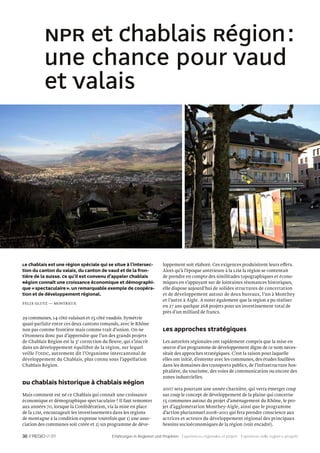 NPR et Chablais Région :
          une chance pour Vaud
          et Valais




Le Chablais est une région spéciale qui se situe à l’intersec-           loppement soit élaboré. Ces exigences produisirent leurs effets.
tion du canton du Valais, du canton de Vaud et de la fron-               Alors qu’à l’époque antérieure à la LIM la région se contentait
tière de la Suisse. Ce qu’il est convenu d’appeler Chablais              de prendre en compte des similitudes topographiques et écono-
Région connaît une croissance économique et démographi-                  miques en s’appuyant sur de lointaines résonances historiques,
que « spectaculaire ». Un remarquable exemple de coopéra-                elle dispose aujourd’hui de solides structures de concertation
tion et de développement régional.                                       et de développement autour de deux bureaux, l’un à Monthey
                                                                         et l’autre à Aigle. A noter également que la région a pu réaliser
Felix Glutz — montreux
                                                                         en 27 ans quelque 268 projets pour un investissement total de
                                                                         près d’un milliard de francs.
29 communes, 14 côté valaisan et 15 côté vaudois. Symétrie
quasi-parfaite entre ces deux cantons romands, avec le Rhône
non pas comme frontière mais comme trait d’union. On ne                  Les approches stratégiques
s’étonnera donc pas d’apprendre que l’un des grands projets
de Chablais Région est la 3e correction du ﬂeuve, qui s’inscrit          Les autorités régionales ont rapidement compris que la mise en
dans un développement équilibré de la région, sur lequel                 œuvre d’un programme de développement digne de ce nom néces-
veille l’OIDC, autrement dit l’Organisme intercantonal de                sitait des approches stratégiques. C’est la raison pour laquelle
développement du Chablais, plus connu sous l’appellation                 elles ont initié, d’entente avec les communes, des études fouillées
Chablais Région.                                                         dans les domaines des transports publics, de l’infrastructure hos-
                                                                         pitalière, du tourisme, des voies de communication ou encore des
                                                                         zones industrielles.
Du Chablais historique à Chablais Région
                                                                         2007 sera pourtant une année charnière, qui verra émerger coup
Mais comment est né ce Chablais qui connaît une croissance               sur coup le concept de développement de la plaine qui concerne
économique et démographique spectaculaire ? Il faut remonter             15 communes autour du projet d’aménagement du Rhône, le pro-
aux années 70, lorsque la Confédération, via la mise en place            jet d’agglomération Monthey-Aigle, ainsi que le programme
de la LIM, encourageait les investissements dans les régions             d’action pluriannuel 2008–2011 qui fera prendre conscience aux
de montagne à la condition expresse toutefois que 1) une asso-           actrices et acteurs du développement régional des principaux
ciation des communes soit créée et 2) un programme de déve-              besoins socioéconomiques de la région (voir encadré).

30 //         01                            Erfahrungen in Regionen und Projekten Expériences régionales et projets Esperienze nelle regioni e progetti
 