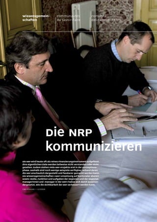 Wissensgemein-                Communautés                    Comunità
schaften                      du savoir-faire                delle conoscenze




                       Die NRP
                       kommunizieren
Die NRP wird heute oft als reines Finanzierungsinstrument aufgefasst.
Ihre eigentlichen Ziele werden teilweise nicht verstanden oder nicht
gesehen. Zudem stehen viele NRP-Projekte erst in der Konzeptions-
phase. Deshalb sind noch wenige Beispiele verfügbar, anhand deren
die NRP anschaulich dargestellt und fassbarer gemacht werden kann.
Die Wissensgemeinschaften «NRP-Umsetzung auf kantonaler Ebene»
sowie «Rolle, Funktion und Aufgaben der Regionen und der Regional-
managerinnen und -manager in der NRP» haben sich damit auseinan-
dergesetzt, wie die Sichtbarkeit der NRP verbessert werden kann.
urs steiger — luzern




                                                                                01 // 33
 