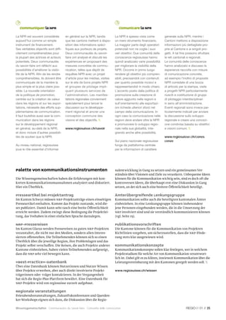 Communiquer la NPR                                                          Comunicare la NPR

La NPR est souvent considérée          en général sur la NPR, tandis        La NPR è spesso vista come            generale sulla NPR, mentre i
aujourd’hui comme un simple            que les cantons mettent à dispo-     un mero strumento ﬁnanziario.         Cantoni mettono a disposizione
instrument de ﬁnancement.              sition des informations spéci-       La maggior parte degli operatori      informazioni più dettagliate pro-
Ses véritables objectifs sont difﬁ-    ﬁques aux porteurs de projets.       potenziali non ne coglie i suoi       prie al Cantone e ai singoli pro-
cilement compréhensibles pour          Deux communautés du savoir-          veri obiettivi. Due comunità delle    getti. A tal ﬁne possono sfruttare
la plupart des actrices et acteurs     faire ont analysé et discuté les     conoscenze regiosuisse hanno          le reti cantonali e regionali.
potentiels. Deux communautés           expériences en proposant des         quindi analizzato varie possibilità   Le comunità delle conoscenze
du savoir-faire ont réﬂéchi aux        mesures concrètes de commu-          per migliorare la visibilità della    hanno analizzato e discusso le
possibilités d’améliorer la visibi-    nication, telles que dépôt de        NPR. Occorre in primo luogo           esperienze raccolte con misure
lité de la NPR. Aﬁn de les rendre      requêtes NPR avec un projet          rendere gli obiettivi più compren-    di comunicazione concrete,
compréhensibles, ils doivent être      d’article pour les médias, visites   sibili, precisandoli con contenuti    ad esempio l’inoltro di proposte
communiqués de la manière la           sur le site de bons projets NPR      per quanto possibile incisivi e       NPR corredate di una bozza
plus simple et la plus claire pos-     et groupes de pilotage impli-        rappresentandoli in modo chiaro.      di articolo per la stampa, visite
sible. La nouvelle orientation         quant plusieurs services de          L’accento posto dalla politica di     a progetti NPR particolarmente
de la politique de promotion,          l’administration. Les manifes-       promozione sulla creazione di         riusciti e costituzione di gruppi
centrée sur la création de valeur      tations régionales conviennent       valore aggiunto nelle regioni e       di pilotaggio interdisciplinari
dans les régions et sur les expor-     spécialement pour lancer la          sull’orientamento alle esportazi-     in seno all’amministrazione.
tations, nécessite des efforts sup-    discussion sur le développe-         oni richiede ulteriori sforzi nel     Eventi regionali sono invece par-
plémentaires de communication.         ment régional et ancrer une          campo della comunicazione. In         ticolarmente indicati per avviare
Il faut toutefois aussi axer la com-   conception commune des               ogni caso la comunicazione nelle      la discussione sullo sviluppo
munication dans les régions            visions et des objectifs.          regioni deve andare oltre la NPR      regionale e creare una concezi-
sur le développement régional                                               e promuovere lo sviluppo regio-       one condivisa basata su obiettivi
en général, au-delà de la NPR,         www.regiosuisse.ch/savoir            nale nella sua globalità, inte-       e visioni comuni. 
et donc inclure d’autres possibili-                                         grando anche altre possibilità.
tés de soutien que la NPR.                                                                                        www.regiosuisse.ch/conos
                                                                            Sul piano nazionale regiosuisse       cenze
Au niveau national, regiosuisse                                             funge da piattaforma centrale
joue le rôle essentiel d’informer                                           per le informazioni di carattere




Palette von Kommunikationsinstrumenten                                      nalentwicklung in Gang zu setzen und ein gemeinsames Ver-
                                                                            ständnis über Visionen und Ziele zu verankern. Unbequeme Ideen
Die Wissensgemeinschaften haben die Erfahrungen mit kon-                    können für die Kommunikation wichtig sein, sind es doch oft die
kreten Kommunikationsmassnahmen analysiert und diskutiert.                  kontroversen Ideen, die überhaupt erst eine Diskussion in Gang
Hier ein Überblick.                                                         setzen, an der sich auch eine breitere Öffentlichkeit beteiligt.

Presseartikel bei Projektantrag                                             Ämterübergreifende Lenkungsgruppe
Im Kanton Schwyz müssen NRP-Projektanträge einen einseitigen                Kommunikation sollte auch die beteiligten kantonalen Ämter
Presseartikel enthalten. Kommt das Projekt zustande, wird die-              einbeziehen. In eine Lenkungsgruppe können insbesondere
ser publiziert. Damit kann sehr rasch eine breite Öffentlichkeit            jene Personen eingebunden werden, die in die Umsetzung der
erreicht werden. Zudem zwingt diese Bedingung die Projektlei-               NRP involviert sind und sie verständlich kommunizieren können
tung, das Vorhaben in einer einfachen Sprache darzulegen.                   (vgl. Seite 19).

NRP-Pressereisen                                                            Publikationsvorschriften
Im Kanton Glarus werden Pressereisen zu guten NRP-Projekten                 Die Kantone können für die Kommunikation von Projekten
veranstaltet, die nicht nur den Medien, sondern allen Interes-              Richtlinien vorgeben, um sicherzustellen, dass die NRP-Förde-
sierten offenstehen. Die Teilnehmenden können sich so einen                 rung stets klar ausgewiesen wird.
Überblick über die jeweilige Region, ihre Problemlagen und das
Projekt selbst verschaffen. Die Reisen, die auch Projekte anderer           Kommunikationskonzepte
Kantone einbeziehen, haben vielen Teilnehmenden aufgezeigt,                 Kommunikationskonzepte sollen klar festlegen, wer in welchem
dass die NRP sehr viel bewegen kann.                                        Projektstadium für welche Art von Kommunikation verantwort-
                                                                            lich ist. Dabei gilt es zu klären, inwieweit Kommunikation über die
«Best-Practice»-Datenbank                                                   Leistungsvereinbarung mit den Kantonen geregelt werden soll. 
Über eine Datenbank können Nutzerinnen und Nutzer Wissen
über Projekte erwerben, aber auch direkt involvierte Projekt-               www.regiosuisse.ch/wissen
trägerinnen oder -träger kontaktieren. In der Vergangenheit
hat sich die Regio-Plus-Plattform bewährt. Eine Datenbank für
NRP-Projekte wird von regiosuisse zurzeit aufgebaut.

Regionale Veranstaltungen
Feierabendveranstaltungen, Zukunftskonferenzen und Querden-
ker-Workshops eignen sich dazu, die Diskussion über die Regio-

Wissensgemeinschaften Communautés du savoir-faire Comunità delle conoscenze                                                                 01 // 35
 