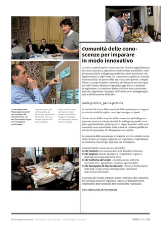 Comunità delle cono-
                                                                             scenze per imparare
                                                                             in modo innovativo
                                                                             rs. Con le comunità delle conoscenze, una forma di apprendimento
                                                                             del tutto innovativa, regiosuisse vuole rendere accessibile a tutti
                                                                             gli operatori dello sviluppo regionale il prezioso patrimonio che
                                                                             rappresentano le esperienze e le conoscenze acquisite e sfruttare
                                                                             le potenzialità che questo offre per realizzare e gestire i compiti
                                                                             futuri. Lo scopo di queste comunità, che si riuniscono tre o quat-
                                                                             tro volte l’anno e lavorano in piccoli gruppi diretti e moderati
                                                                             da regiosuisse, è scambiare e elaborare know-how, conoscenze
                                                                             pratiche, esperienze e strategie nell’ambito dello sviluppo regio-
                                                                             nale e dell’attuazione della NPR.


                                                                             Dalla pratica, per la pratica
In den regiosuisse-     Les participants aux       Nelle comunità delle      Le riunioni di lavoro delle comunità delle conoscenze si tengono
Wissensgemeinschaf-     communautés du             conoscenze regio-         a turno in una delle regioni in cui operano i partecipanti.
ten proﬁtieren die      savoir-faire regiosuisse   suisse i partecipanti
Teilnehmenden von       bénéﬁcient des expé-       traggono vantaggio
den Praxiserfahrungen   riences pratiques de       dall’esperienza pratica
                                                                             I temi trattati dalle comunità delle conoscenze si ricollegano a
ihrer Kolleginnen       leurs collègues.           dei loro colleghi.        proposte presentate da operatori dello sviluppo regionale e ven-
und Kollegen.                                                                gono approfonditi dai partecipanti. Il sapere acquisito nelle varie
                                                                             comunità viene sintetizzato nelle schede di risultato pubblicate
                                                                             sul sito di regiosuisse ed è liberamente accessibile.

                                                                             Le comunità delle conoscenze lavorano in stretto contatto con la
                                                                             «Rete di ricerca sviluppo regionale» di regiosuisse e individuano
                                                                             le tematiche rilevanti per la ricerca e la formazione.

                                                                             Comunità delle conoscenze avviate (CdC)
                                                                             ❶ CdC Cantoni: «Attuazione della NPR a livello cantonale»
                                                                             ❷ CdC Regioni: «Ruolo, funzione e compiti delle regioni e
                                                                               degli operatori regionali nella NPR»
                                                                             ❸ CdC Politiche settoriali: «Coordinamento politiche
                                                                               settoriali NPR – agricoltura, turismo e spazio vitale»
                                                                             ❹ CdC Management di processo NPR: «Processi di attuazione
                                                                               della NPR: cooperazione interregionale, intercanto-
                                                                               nale ed internazionale»

                                                                             A seconda dei bisogni potranno essere costituite altre comunità.
                                                                             Per eventuali proposte si prega di contattare Johannes Heeb,
                                                                             responsabile delle comunità delle conoscenze regiosuisse.

                                                                             www.regiosuisse.ch/conoscenze




Wissensgemeinschaften Communautés du savoir-faire Comunità delle conoscenze                                                              01 // 37
 