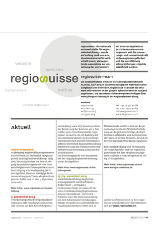 regiosuisse – die nationale      Mit dem von regiosuisse
                                                                     Netzwerkstelle für Regio-        betriebenen Wissensma-
                                                                     nalentwicklung – wurde           nagement soll die Erneue-
                                                                     auf Anfang 2008 vom EVD,         rungs- und Innovationskraft
                                                                     Staatssekretariat für Wirt-      in den Regionen gefördert
                                                                     schaft (SECO), als beglei-       und die Durchführung
       Website                                                       tende Massnahme zur Um-          erfolgreicher NRP-Projekte
                                                                     setzung der NRP lanciert.        erleichtert werden.
                                         Newsletter

                                                                     regiosuisse-Team
                                                                     Die Netzwerkstelle wird von der Generalunternehmerin
                                                                     PLANVAL AG in Brig in Zusammenarbeit mit mehreren Büros
                                                                     aufgebaut und betrieben. regiosuisse ist selbst als Netz-
Medienarbeit                                   Hotline               werk mit Partnern in der ganzen Schweiz sowie im Ausland
                                                                     organisiert. Die verantwortlichen Personen verfügen über
                                                                     mehrjährige Erfahrung in der Regionalentwicklung.

                                                                     Kontakt:
               Veranstaltungen                                       regiosuisse                      Tel. +41 27 922 40 88
                                                                     Postfach 75                      Fax +41 27 922 40 89
                                                                     Hofjistrasse 5                   info@regiosuisse.ch
                                                                     CH-3900 Brig                     www.regiosuisse.ch




   Aktuell                                     entwicklung sowie NRP-Verantwortliche
                                               des Bundes und der Kantone am 3. Sep-
                                                                                           Mitarbeitende und Vorstände der Regio-
                                                                                           nalmanagements, der Wirtschaftsförde-
                                               tember zum «Forschungsmarkt regio-          rung, des Regionalmarketings, der Fach-
                                               suisse» in Luzern ein. Im Rahmen der        behörden auf Bundes- und Kantonsebene,
                                               Veranstaltung können die Forschungs-        aber auch an weitere Personen, die sich im
                                               institutionen sich und ihre Forschungser-   Bereich Regionalentwicklung engagieren.
                                               gebnisse im Bereich Regionalentwicklung
                                               präsentieren und mit Vertreterinnen und     Der Dreiländerdialog wird zweisprachig
   Neu im Programm:                            Vertretern aus Forschung, Lehre und Pra-    (D/F) durchgeführt und von regiosuisse
   «Lehrgang Regionalmanagement»               xis diskutieren.                            gemeinsam mit dem «Regionalmanage-
   Für Personen, die im Bereich «Regional-     Der Forschungsmarkt wird zusammen           ment Austria e.V.» und «Regionen im Dia-
   politik und Regionalentwicklung» tätig      mit der «Tagung Regionalentwicklung         log e.V» organisiert.
   sind, bietet regiosuisse mit dem «Lehr-     2009» durchgeführt.
   gang Regionalmanagement» eine neue                                                      Mehr Infos: www.regiosuisse.ch und
   berufsbegleitende Zusatzqualiﬁkation an.    Mehr Infos: www.regiosuisse.ch/for-         www.euregia-bodensee.de
   Der Lehrgang wird zweisprachig (D/F)        schungsnetz
   durchgeführt. Die erste dreitägige Block-
   veranstaltung zum Thema «Regionalkom-       23./24. November 2009
   petenz» ﬁndet vom 21. bis 23. September     «Dreiländerdialog Regional-
   2009 statt.                                 management: Deutschland –
                                               Österreich – Schweiz»
   Mehr Infos: www.regiosuisse.ch/weiter-      Im November ﬁndet in Lindau (D) der
   bildung                                     erste «Dreiländerdialog Regionalmana-
                                               gement: Deutschland – Österreich –
   3. September 2009                           Schweiz» statt. Die Fachveranstaltung
   «Forschungsmarkt regiosuisse»               mit dem Schwerpunkt «Erfahrungen,           Weitere Informationen zu den regio-
   regiosuisse lädt Forschungsakteurinnen      Erfolge, Perspektiven zu Berufsbild und     suisse-Angeboten und -Dienstleistun-
   und -akteure aus dem Bereich Regional-      Organisationsformen» richtet sich an        gen auf www.regiosuisse.ch.




   regiosuisse regiosuisse regiosuisse                                                                                        01 // 49
 