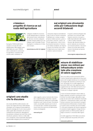 Kurzmeldungen                            Brèves                                   Brevi




             «TERESA»:                                                                         Dai Grigioni uno strumento
             progetto di ricerca UE sul                                                        utile per l’attuazione degli
             ruolo dell’agricoltura                                                            accordi bilaterali

                                         sviluppare modelli che mostrano          L’attuazione degli accordi bilaterali    In questo contesto la Regione Val-
                                         il ruolo dell’agricoltura in relazione   oltre il conﬁ ne svizzero in direzione   poschiavo cerca di fornire delle
                                         all’economia rurale e all’ambiente.      dell’Italia non è sempre semplice.       risposte concrete a chi opera a
                                         Su tale base verranno sviluppate         Imprese italiane possono, grazie a       livello imprenditoriale nella regione
                                         possibili strategie politiche per uno    procedure univoche, chiare e di          e oltre il conﬁne nazionale.
                                         sviluppo rurale sostenibile. Il team     facile applicazione, offrire le loro     Assieme alle istituzioni italiane ha
Il progetto TERESA dell’Unione           di progetto è costituito da 12 istitu-   prestazioni lavorative in Svizzera       perciò realizzato uno strumento
europea si occupa del ruolo              zioni europee.                           con relativa semplicità; per imprese     con istruzioni pratiche e documen-
dell’agricoltura nello sviluppo soste-                                            svizzere che intendo essere attive       tazione necessarie alle aziende
nibile delle aree rurali. TERESA         www.teresa-eu.info/ (in inglese)         in Italia il processo risulta meno       svizzere intenzionate ad operare
mira a evidenziare le connessioni                                                 evidente e pieno di ostacoli.            anche in Italia.
tra agricoltura, economia rurale,
società rurale e ambiente e a                                                                                              www.regione-valposchiavo.ch/i




                                                                                                             Misure di stabilizza-
                                                                                                             zione: 100 milioni per
                                                                                                             infrastrutture orien-
                                                                                                             tate alla creazione
                                                                                                             di valore aggiunto
                                                                                                             Nel corso della sessione primaverile 2009 le
                                                                                                             Camere federali hanno approvato le misure pro-
                                                                                                             poste dal Consiglio federale per la seconda fase
                                                                                                             di sostegno alla situazione economica in Sviz-
                                                                                                             zera. Nel quadro di un credito aggiuntivo al
                                                                                                             preventivo 2009 sono state approvate spese
                                                                                                             supplementari per 700 milioni di franchi, di cui
                                                                                                             100 milioni a titolo di versamenti anticipati al
                                                                                                             Fondo per lo sviluppo regionale.

                                                                                                             I nuovi versamenti anticipati a favore dello svi-
                                                                                                             luppo regionale serviranno a promuovere infra-
Grigioni: uno studio                                  valore aggiunto, spesso mancano idee innova-           strutture secondo la legge sulla politica regio-

che fa discutere                                      tive e capacità (tempo, know-how, capacità
                                                      di cooperazione) per valorizzare le potenzialità
                                                                                                             nale che non erano state considerate nel periodo
                                                                                                             2008-2011. I fondi potranno inoltre essere utiliz-
                                                      inespresse o per crearne di nuove. Secondo lo          zati per sostenere nuovi investimenti e progetti
Uno studio dell’Ufﬁcio dell’economia e del            studio, una possibile soluzione per le zone in         di rinnovamento di infrastrutture a funzione mista,
turismo dei Grigioni del marzo 2009 intitolato        cui mancano idee e iniziative locali potrebbe          in quanto vanno a beneﬁcio dei nuclei familiari
«Strategien zum Umgang mit potenzialarmen             essere l’avvio di un processo di ridimensiona-         e sono parte integrante del sistema regionale di
Räumen» (strategie per le zone a basso poten-         mento accompagnato.                                    creazione di valore aggiunto. A lungo termine i
ziale) è giunto alla conclusione che senza un                                                                progetti avranno un effetto positivo sullo svi-
cambiamento di tendenza le valli grigionesi           www.awt.gr.ch                                          luppo economico e strutturale della regione.
non potranno continuare ad essere tutte econo-
micamente autonome. Anche se molte delle                                                                     Il credito aggiuntivo di 100 milioni verrà intera-
aree considerate a basso potenziale dispongono                                                               mente compensato nel periodo 2010-2015.
di potenzialità endogene per la creazione di
                                                                                                             www.seco.admin.ch



6 //           01
 
