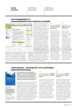 Web &                                   Internet &                              Internet &
               Literatur                               Littérature                             Letteratura




               www.berggebiete.ch
               Netzwerkplattform der Schweizer Berghilfe
                                                                    2009) unterschiedlichster Grösse,
                                                                    die von den Projektträgerinnen und       Plate-forme Internet       Piattaforma online
                                                                    -trägern selbst erfasst wurden.          de l’Aide Suisse aux       dell’Aiuto Svizzero
                                                                    Die Projektdatenbank eignet sich als     Montagnards                ai Montanari
                                                                    Quelle für Projektideen, wobei nur
                                                                    ein Teil der vorgestellten Projekte      Il y a plus de deux ans    Oltre due anni fa,
                                                                    NRP-kompatibel ist. berggebiete.ch       que l’Aide Suisse aux      l’Aiuto Svizzero ai
                                                                    fördert auch den Dialog unter den        Montagnards exploite       Montanari ha lanciato
                                                                    Akteurinnen und Akteuren, die sich       sa plate-forme Internet    la piattaforma online
                                                                    mit der Entwicklung des Berggebie-       berggebiete.ch. Elle       berggebiete.ch.
                                                                    tes befassen. Eingetragene Mitglie-      relie des personnes        La piattaforma, che
                                                                    der der Plattform können Projekte        et favorise les échan-     funge anche da rete
                                                                    beispielsweise als «Good-practice-       ges de savoir aﬁn de       di contatto, promuove
                                                                    Projekte» bewerten. In regelmässi-       lancer et de réaliser      lo scambio di cono-
                                                                    gen Kolumnen äussern sich Fach-          des projets durables       scenze per lanciare e
                                                                    leute zu unterschiedlichsten Aspek-      dans les régions de        attuare progetti soste-




WWW.berggebiete.ch
                                                                    ten von «Good-practice-Projekten».
                                                                                                     en      montagne. Une base
                                                                                                                ontagne.       b        nibili nelle regioni di
                                                                                                                                                          ni
                                                                    Auf berggebiete.ch sind auch rele-       de données présente
                                                                                                                e                       montagna. Offre inol-
                                                                    vante News zum Berggebiet zu ﬁn     n-   les projets de ce genre.
                                                                                                                s                       tre una banca dati nella
                                                                    den. Zudem fasst ein Newsletter das         le
                                                                                                             Elle comprend actuel-      quale sono presentati
Seit gut zwei Jahren betreibt die Schweizer Berg-      Wichtigste aus dem Berggebiet und aus der Netz-
                                                                         m             un                    lement 73 projets.         i progetti (ﬁnora 73).
                                                                                                                                                    (ﬁnora
hilfe die Internetplattform berggebiete.ch. Sie ver-   werkplattform zusammen. Aufbau und Betrieb von        Dans des chroniques        In una rubrica speciale
netzt Personen und fördert den Wissensaus-             berggebiete.ch werden von einer Lenkungs-             régulières, des experts    gli specialisti possono
tausch, um nachhaltige Projekte im Berggebiet          gruppe begleitet, die sich aus Vertreterinnen und     s’expriment sur les as-    esprimersi su vari temi
zu lancieren und umzusetzen. Eine Datenbank            Vertretern der Wissenschaft, der Verwaltung,          pects les plus divers de   o aspetti dei progetti
präsentiert solche Projekte aus dem Berggebiet.        von Nonproﬁt-Organisationen sowie politischen         projets exemplaires.     di good practice. 
Sie umfasst bisher 73 Projekte (Stand: Ende Mai        Entscheidungsträgern zusammensetzt. 




               Labelregionen – Strategie für eine nachhaltige
               Regionalentwicklung
                             Im Forschungsbericht «Labelregionen.
                             Strategie für eine nachhaltige Regionalent-          Les labels régionaux – Stratégie        Regioni modello – Strategia
                             wicklung im Alpenraum» des Nationalen                pour un développement régional          per uno sviluppo regionale
                             Forschungsprogramms 48 präsentieren                  durable                                 sostenibile
                             die Autoren ein Instrument zur Standortver-
                             besserung strukturschwacher Regionen.                Les régions suisses de montagne         Le regioni di montagna svizzere
                                                                                  cherchent de nouvelles perspec-         sono alla ricerca di nuove pro-
                             Das Berggebiet sucht nach neuen Perspektiven.        tives. Les auteurs du récent rap-       spettive. Nel rapporto di ricerca
                             Mit einem Instrument zur Zertiﬁzierung der           port de recherche publié dans le        PNR 48 recentemente pubblicato
                             «Labelregionen» präsentieren die Autoren einen       cadre du PNR 48 : « Labelregionen.      «Labelregionen. Strategie für eine
Dominik Siegrist,            Vorschlag, wie die Ziele einer nachhaltigen Regio-   Strategie für eine nachhaltige          nachhaltige Regionalentwicklung
Martin Boesch,
Erich Renner (2009):
                             nalentwicklung umgesetzt und die Überlebens-         Regionalentwicklung im Alpen-           im Alpenraum» gli autori presen-
Labelregionen. Strategie     chancen strukturschwacher Randgebiete ver-           raum » présentent une possibilité       tano una proposta concreta di
für eine nachhaltige
Regionalentwicklung im
                             bessert werden können. Labelregionen sollen          concrète de réaliser les objectifs      come vengono attuati gli obiettivi
Alpenraum, Forschungs-       vom wachsenden Markt für Nachhaltigkeitspro-         d’un développement régional             di uno sviluppo regionale sosteni-
bericht NFP 48.
vdf Hochschulverlag AG
                             dukte proﬁtieren können. Legitimiert durch einen     durable dans l’espace alpin et          bile nello spazio alpino e in quale
an der ETH Zürich.           Leistungsauftrag zur Erhaltung der Alpen als         d’améliorer les chances de survie       modo possano essere migliorate
ISBN 978-3-7281-3204-8
                             Ressourcen- und Ausgleichsräume, könnten sie         économique des régions périphé-         le opportunità di sopravvivenza
open access: www.vdf.ethz.   zudem bei der Vergabe staatlicher Transfer-          riques structurellement faibles.      economica di regioni periferiche
ch/service/3204/Labelregi
onen_OA.pdf
                             gelder bevorzugt behandelt werden.                                                         strutturalmente deboli. 




                                                                                                                                                        01 // 7
 