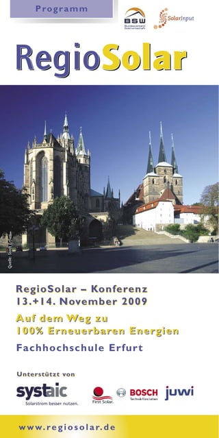 P ro g r a m m




                       RegioSolar
                       RegioSolar
Quelle: Stadt Erfurt




                       RegioSolar – Konferenz
                       13.+14. November 2009
                       Auf dem Weg zu
                       100% Erneuerbaren Energien
                       Fachhochschule Erfur t

                       Unterstützt von




                       w w w. r e g i o s o l a r. d e
 