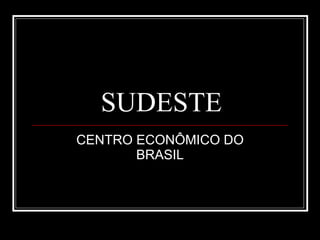 SUDESTE CENTRO ECONÔMICO DO BRASIL 