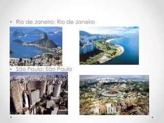 • Rio de Janeiro: Rio de Janeiro
• São Paulo: São Paulo
 