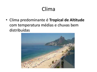Clima
• Clima predominante é Tropical de Altitude
com temperatura médias e chuvas bem
distribuídas
 