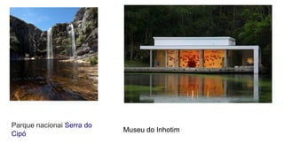 Parque nacionai Serra do
Cipó
Museu do Inhotim
 