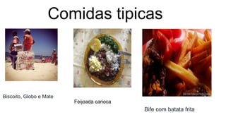 Bife com batata frita
Biscoito, Globo e Mate
Comidas tipicas
Feijoada carioca
 