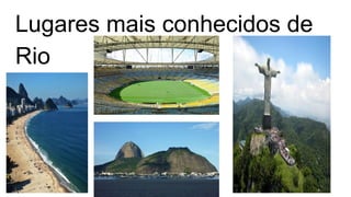 Lugares mais conhecidos de
Rio
 