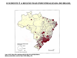 O SUDESTE É A REGIÃO MAIS INDUSTRIALIZADA DO BRASIL
 