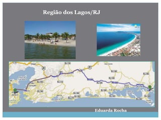 Região dos Lagos/RJ
Eduarda Rocha
 