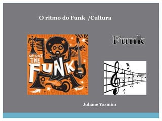 O ritmo do Funk /Cultura
Juliane Yasmim
 