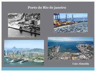 Porto do Rio de janeiro
Caio Almeida
 