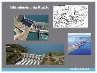 Hidrelétricas da Região
Gabriela Souza
 