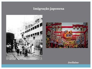 Imigração japonesa
Jocilaine
 