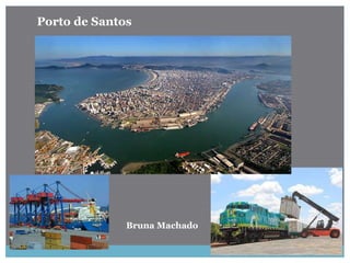 Porto de Santos
Bruna Machado
 