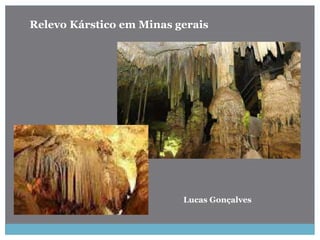 Relevo Kárstico em Minas gerais
Lucas Gonçalves
 