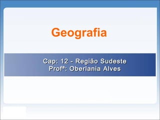 Geografia
Cap: 12 - Região Sudeste
Profª: Oberlania Alves

F

 