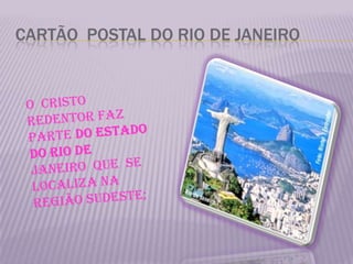 CARTÃO  POSTAL DO RIO DE JANEIROO  cristo redentor faz parte do estado do rio de janeiro  que  se  localiza na  região sudeste; 