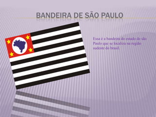                Bandeira de São PauloEssa é a bandeira do estado de são Paulo que se localiza na região sudeste do brasil.